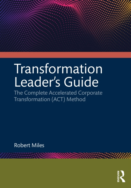 Transformation Leader's Guide: The Complete Accelerated Corporate Transformation (ACT) Method