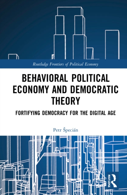 Behavioral Political Economy and Democratic Theory: Fortifying Democracy for the Digital Age