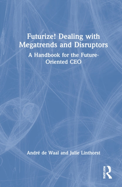 Futurize! Dealing with Megatrends and Disruptors: A Handbook for the Future-Oriented CEO