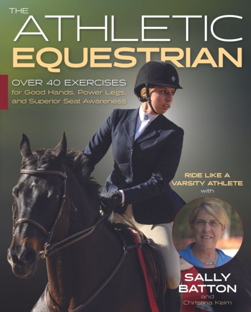 The Athletic Equestrian: Over 40 Exercises for Good Hands, Power Legs, and Superior Seat Awareness