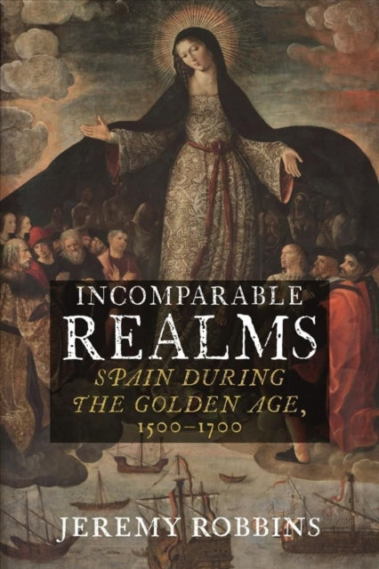 Incomparable Realms: Spain during the Golden Age, 1500-1700