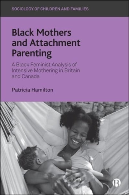 Black Mothers and Attachment Parenting: A Black Feminist Analysis of Intensive Mothering in Britain and Canada
