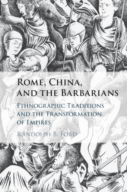 Rome, China, and the Barbarians: Ethnographic Traditions and the Transformation of Empires