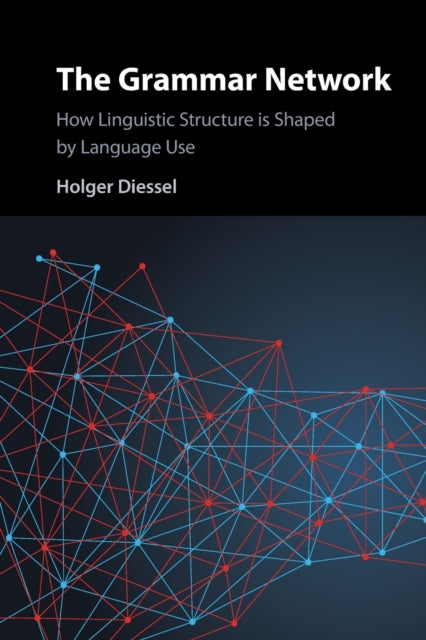 The Grammar Network: How Linguistic Structure Is Shaped by Language Use