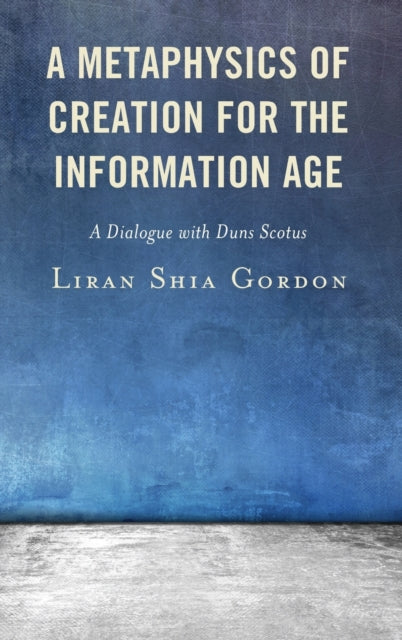 A Metaphysics of Creation for the Information Age: A Dialogue with Duns Scotus