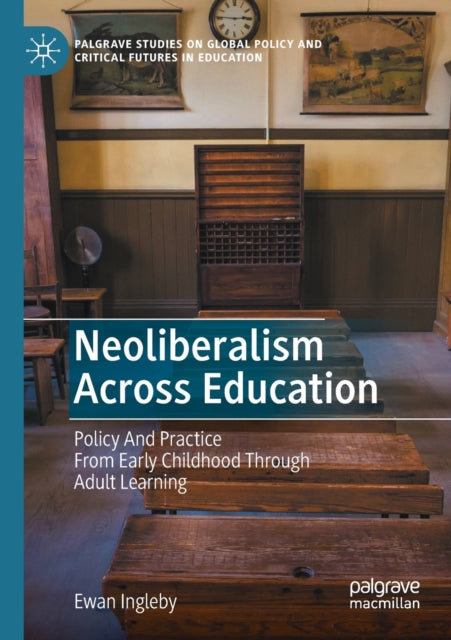 Neoliberalism Across Education: Policy And Practice From Early Childhood Through Adult Learning