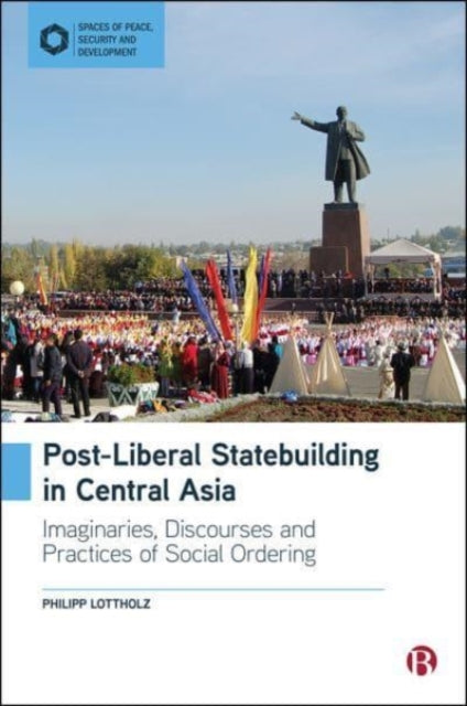 Post-Liberal Statebuilding in Central Asia: Imaginaries, Discourses and Practices of Social Ordering