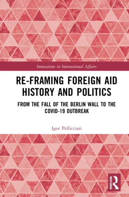 Re-Framing Foreign Aid History and Politics: From the Fall of the Berlin Wall to the COVID-19 Outbreak