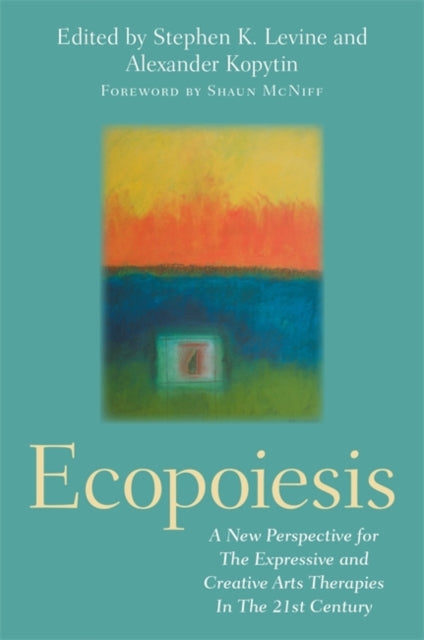 Ecopoiesis: A New Perspective for The Expressive and Creative Arts Therapies In The 21st Century