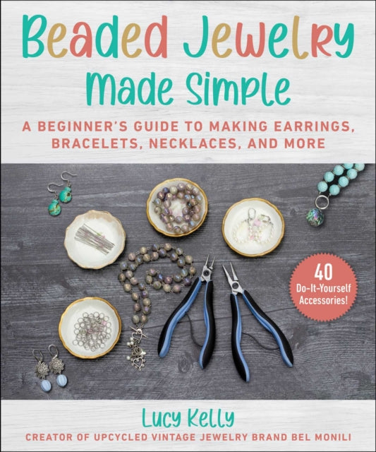 Beaded Jewelry Made Easy: A Step-by-Step Guide to Making Earrings, Bracelets, Necklaces, and More