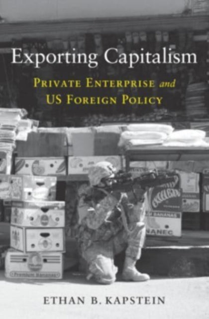 Exporting Capitalism: Private Enterprise and US Foreign Policy