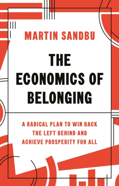 The Economics of Belonging: A Radical Plan to Win Back the Left Behind and Achieve Prosperity for All