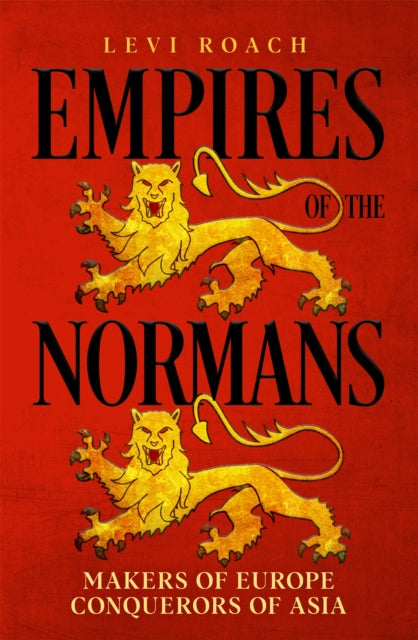 Empires of the Normans: Makers of Europe, Conquerors of Asia