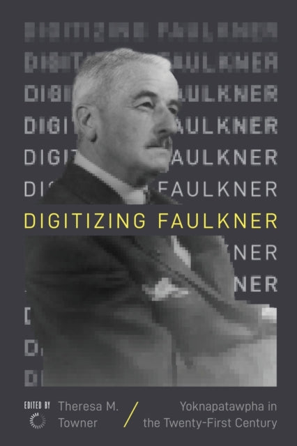 Digitizing Faulkner: Yoknapatawpha in the Twenty-First Century