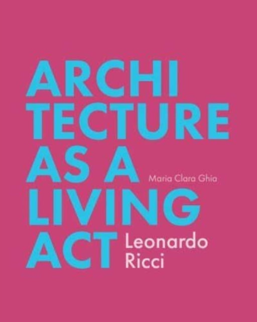 Architecture as a Living Act: Leonardo Ricci