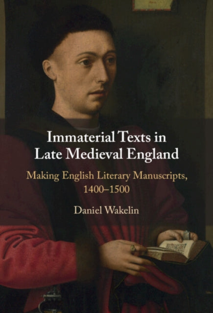Immaterial Texts in Late Medieval England: Making English Literary Manuscripts, 1400-1500