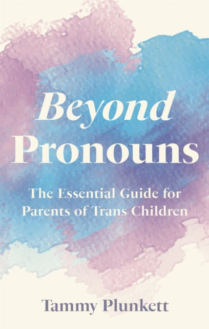 Beyond Pronouns: The Essential Guide for Parents of Trans Children