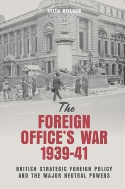 The Foreign Office's War, 1939-41: British Strategic Foreign Policy and the Major Neutral Powers