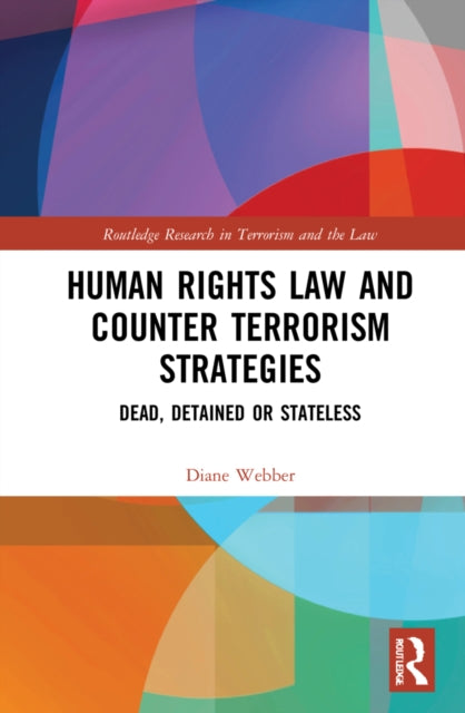 Human Rights Law and Counter Terrorism Strategies: Dead, Detained or Stateless