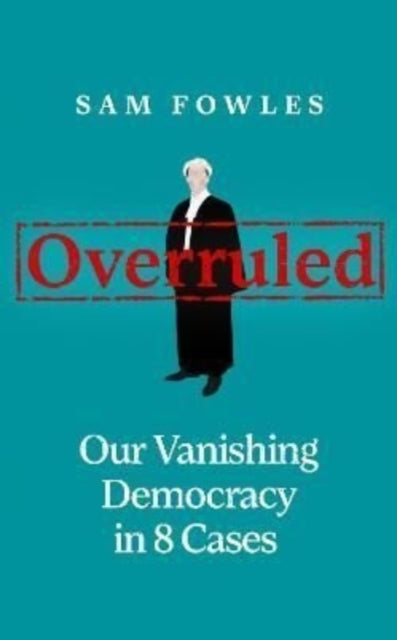 Overruled: Confronting Our Vanishing Democracy in 8 Cases