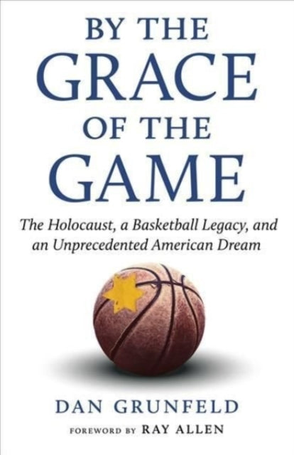 By the Grace of the Game: The Holocaust, a Basketball Legacy, and an Unprecedented American Dream