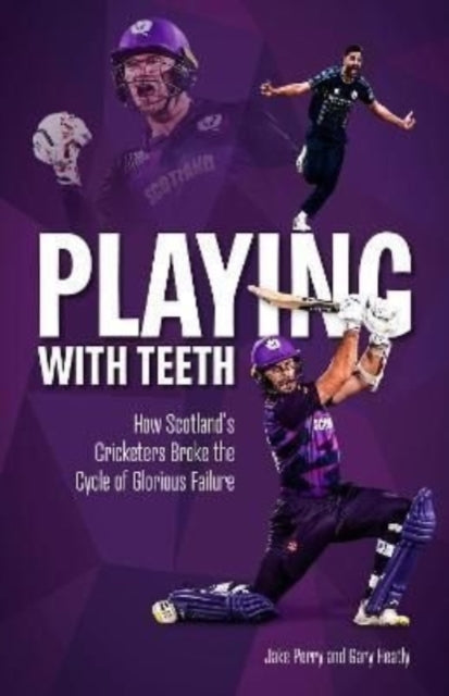 Playing with Teeth: How Scotland's Cricketers Broke the Cycle of Glorious Failure
