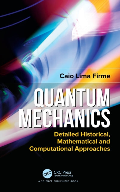 Quantum Mechanics: Detailed Historical, Mathematical and Computational Approaches