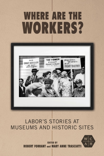 Where Are the Workers?: Labor's Stories at Museums and Historic Sites