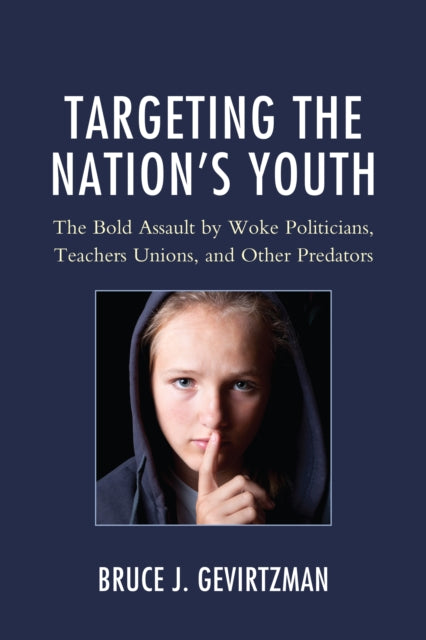 Targeting the Nation's Youth: The Bold Assault by Woke Politicians, Teachers Unions, and Other Predators