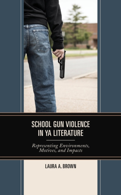 School Gun Violence in YA Literature: Representing Environments, Motives, and Impacts