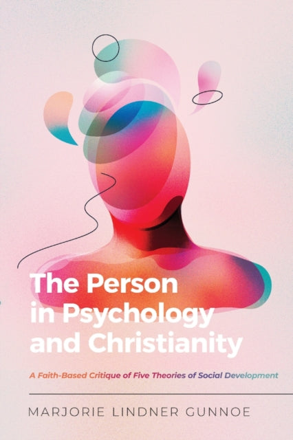 The Person in Psychology and Christianity: A Faith-Based Critique of Five Theories of Social Development