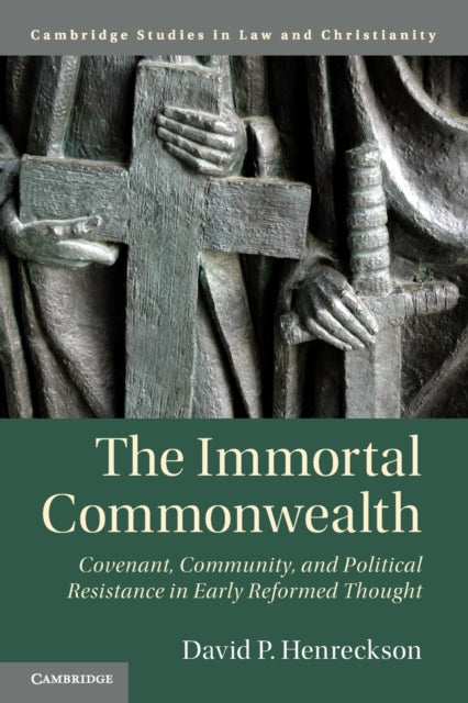 The Immortal Commonwealth: Covenant, Community, and Political Resistance in Early Reformed Thought
