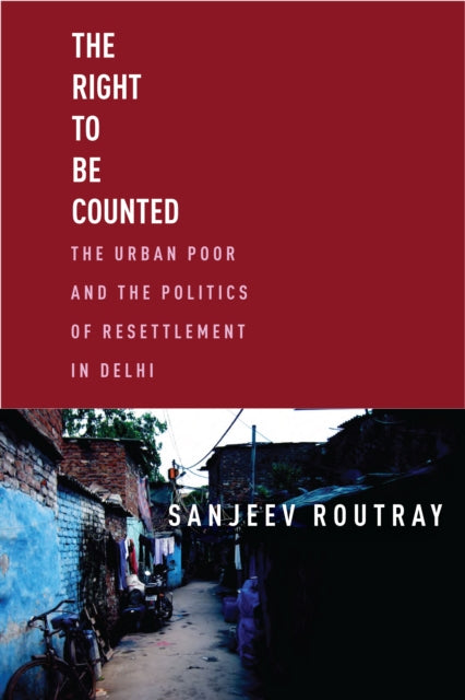 The Right to Be Counted: The Urban Poorand the Politics of Resettlement in Delhi