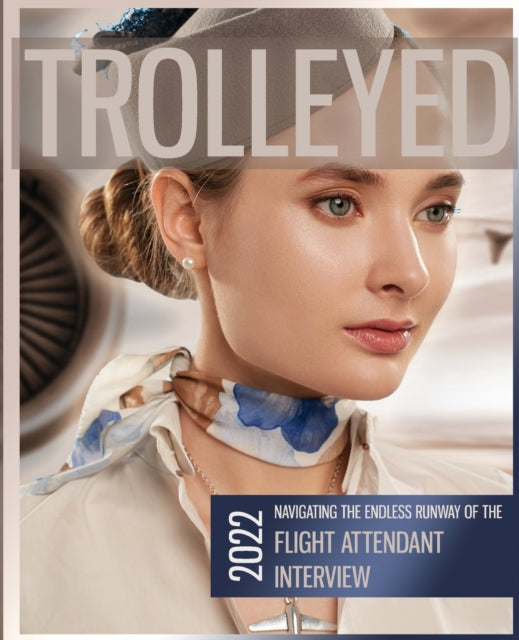 Trolleyed: Navigating the endless runway of cabin crew interviews: Flight Attendant Career Guide
