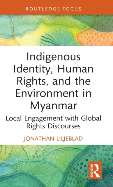 Indigenous Identity, Human Rights, and the Environment in Myanmar: Local Engagement with Global Rights Discourses