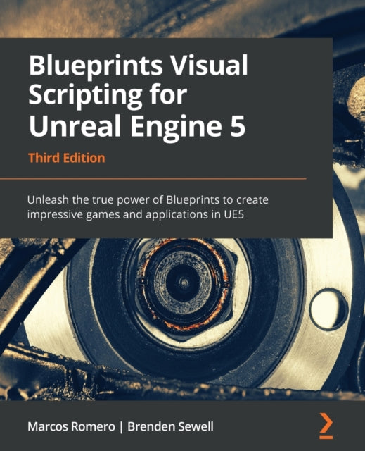 Blueprints Visual Scripting for Unreal Engine 5: Unleash the true power of Blueprints to create impressive games and applications in UE5, 3rd Edition