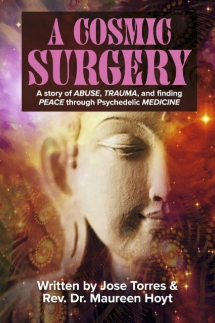 A Cosmic Surgery: A story of ABUSE, TRAUMA, and finding PEACE through Psychedelic MEDICINE