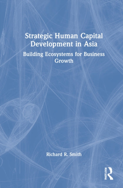 Strategic Human Capital Development in Asia: Building Ecosystems for Business Growth