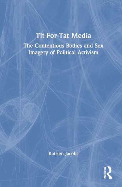 Tit-For-Tat Media: The Contentious Bodies and Sex Imagery of Political Activism