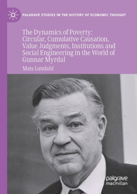 The Dynamics of Poverty: Circular, Cumulative  Causation, Value Judgments, Institutions and Social Engineering in the World of Gunnar Myrdal