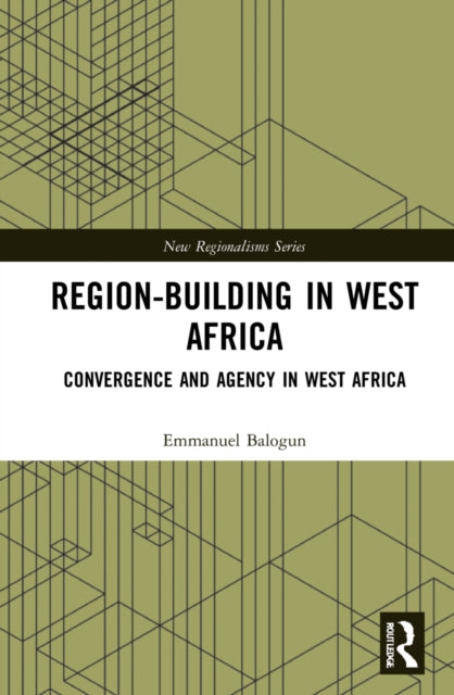 Region-Building in West Africa: Convergence and Agency in ECOWAS