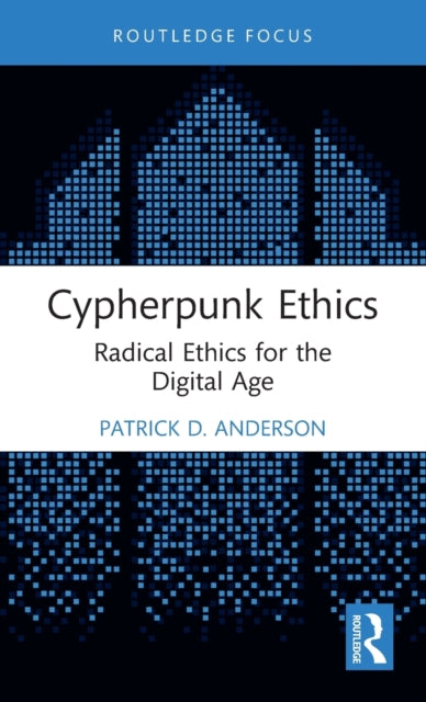 Cypherpunk Ethics: Radical Ethics for the Digital Age