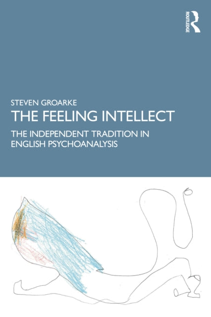 The Feeling Intellect: An Essay on the Independent Tradition in British and American Psychoanalysis