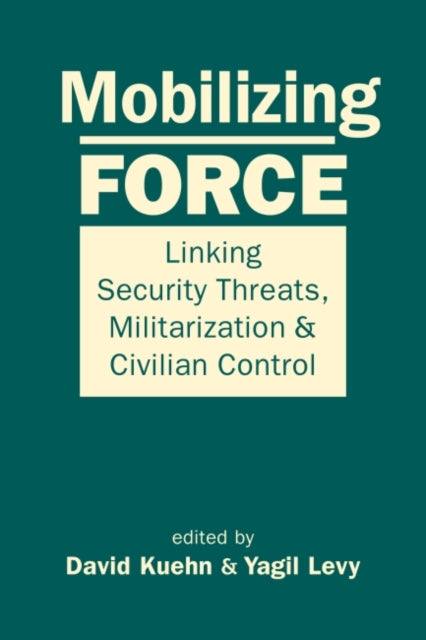 Mobilizing Force: Linking Security Threats, Militarization & Civilian Control