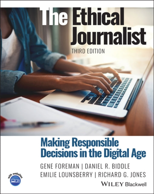 The Ethical Journalist: Making Responsible Decisions in the Digital Age, 3rd Edition