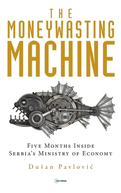 The Moneywasting Machine: Five Months Inside Serbia's Ministry of Economy