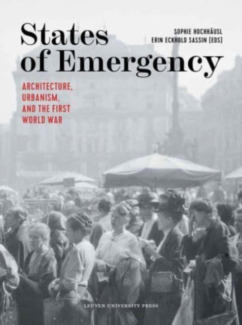 States of Emergency: Architecture, Urbanism, and the First World War