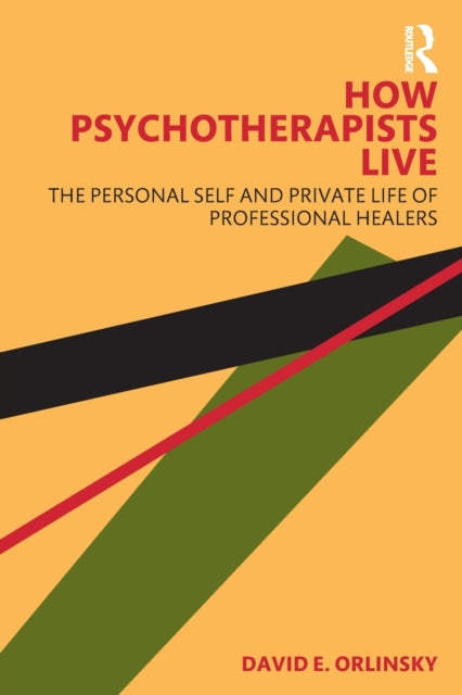 How Psychotherapists Live: The Personal Self and Private Life of Professional Healers