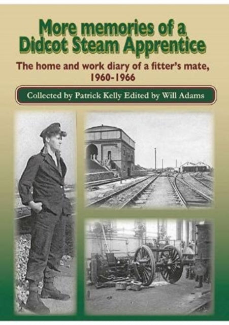 More Memories of a Didcot Steam Apprentice: The home and work diary of a fitter's mate,  1960-1966