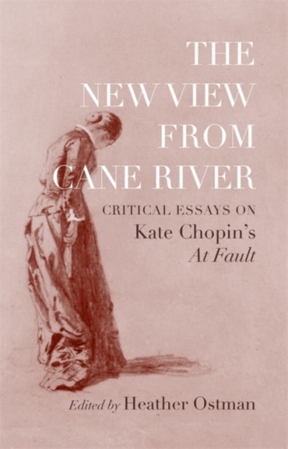 The New View from Cane River: Critical Essays on Kate Chopin's "At Fault
